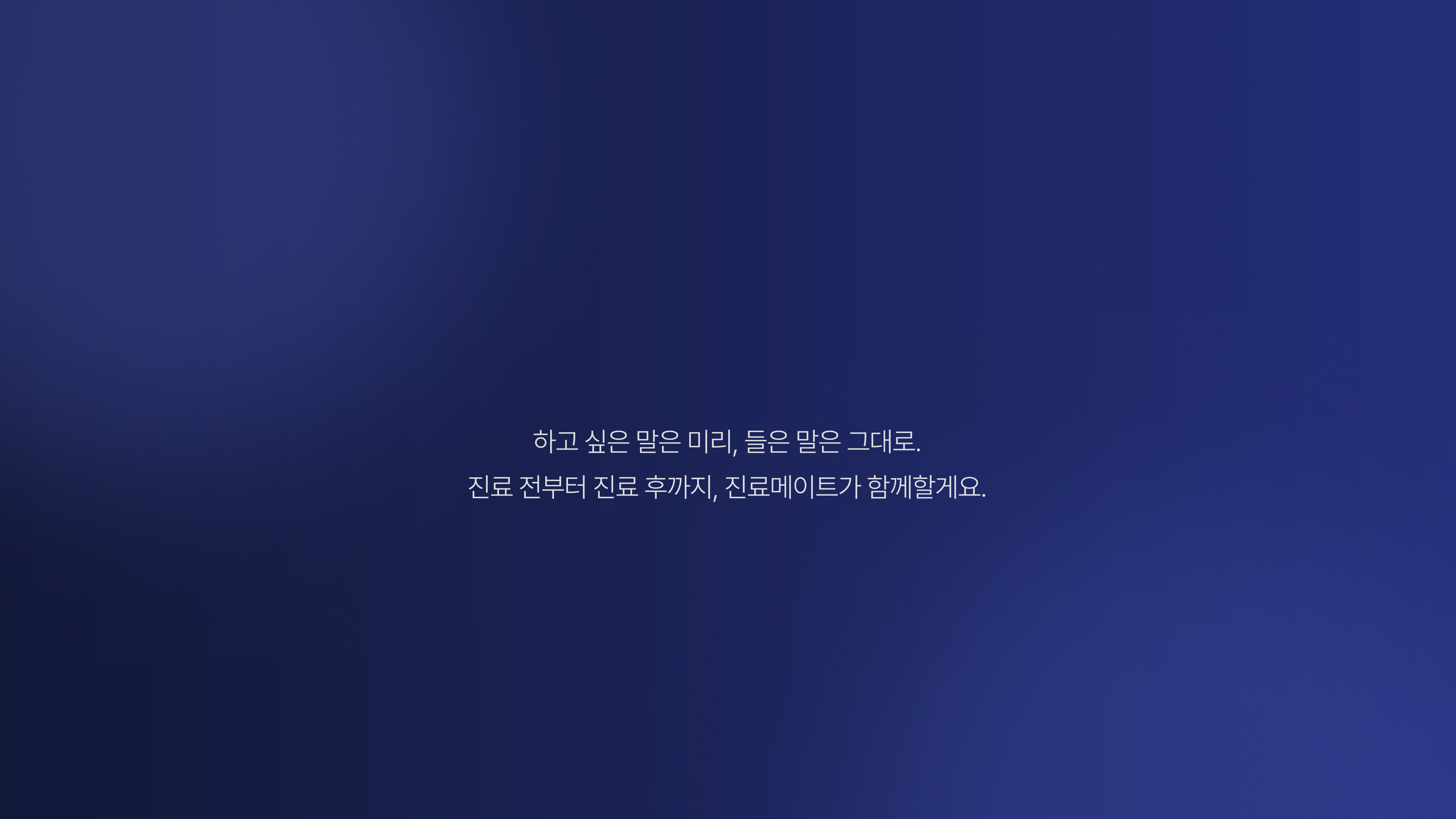 하고 싶은 말은 미리, 들은 말은 그대로. 진료 전부터 진료 후까지, 진료메이트가 함께할게요.